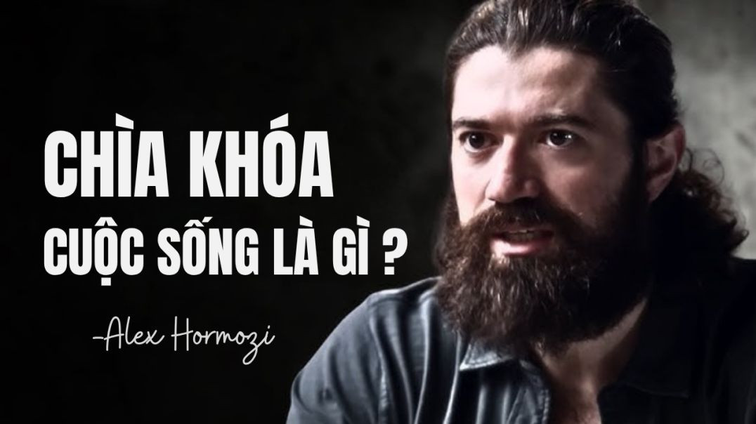 Chìa khóa của cuộc sống là gì 🔑 Alex Hormozi