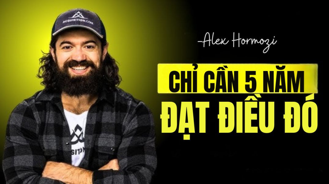 Chỉ cần 5 năm để đạt được điều đó ⏳Alex Hormozi
