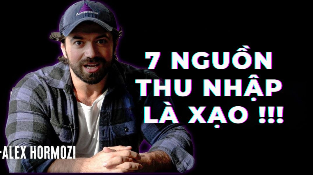 7 nguồn thu nhập là xạo 💸Alex Hormozi